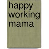 Happy Working Mama by Cathy L. Greenberg