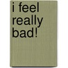 I Feel Really Bad! door Christopher J. Williams