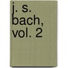 J. S. Bach, Vol. 2 by Dr Albert Schweitzer