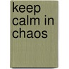 Keep Calm in Chaos door Robin Khoury