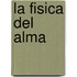 La Fisica del Alma