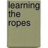 Learning the Ropes by Inc Facts on File