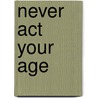 Never Act Your Age by Dale L. Anderson
