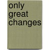 Only Great Changes door Meredith Sue Willis