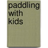 Paddling with Kids door Karen Blom