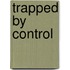 Trapped by Control