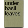 Under Basil Leaves door Paulette A. Ramsay