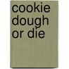 Cookie Dough or Die door Virginia Lowell