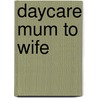 Daycare Mum To Wife door Jennie Adams