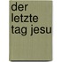 Der letzte Tag Jesu