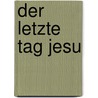 Der letzte Tag Jesu by Gerhard Lohfink