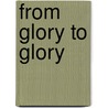 From Glory To Glory door Rea McDonnell