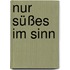 Nur Süßes im Sinn
