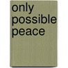 Only Possible Peace by Frederic Clemson Howe