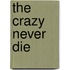 The Crazy Never Die