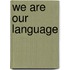 We Are Our Language