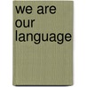 We Are Our Language door Barbra A. Meek