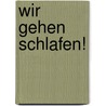 Wir gehen schlafen! by Maja Sander