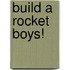 Build A Rocket Boys!