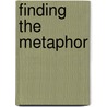 Finding the Metaphor door David R. Van Steenburgh