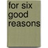 For Six Good Reasons
