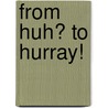From Huh? To Hurray! door Stephanie Stiles