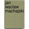 Jan Waclaw Machajski door Marshall S. Shatz