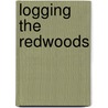 Logging the Redwoods door Lynwood Carranco