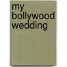 My Bollywood Wedding by Rekha Waheed