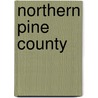 Northern Pine County by Earl J. Foster