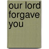Our Lord Forgave You door Leonna Abraham Brandao