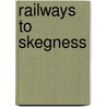Railways To Skegness by A.J. Ludlam