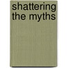 Shattering The Myths by Judith Glazer-Raymo