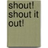 Shout! Shout It Out!