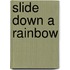 Slide Down a Rainbow