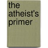 The Atheist's Primer door R. Malcolm Murray
