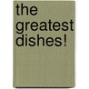 The Greatest Dishes! by Anya Von Bremzen