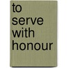 To Serve With Honour by Richard A. Gabriel