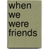 When We Were Friends