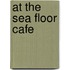 At the Sea Floor Cafe