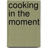 Cooking in the Moment by Andrea Reusing