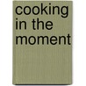 Cooking in the Moment door Andrea Reusing