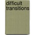 Difficult Transitions