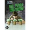 Dig, Plant, and Grow! by Louise Spillsbury