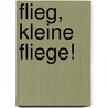 Flieg, kleine Fliege! by Michael Rosen