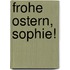 Frohe Ostern, Sophie!