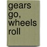 Gears Go, Wheels Roll