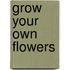 Grow Your Own Flowers