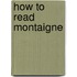 How To Read Montaigne