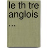 Le Th Tre Anglois ... by Anonymous Anonymous